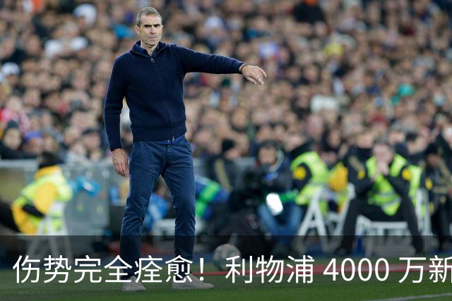 伤势完全痊愈！利物浦 4000 万新援迎世界杯首秀，西班牙边路解燃眉之急