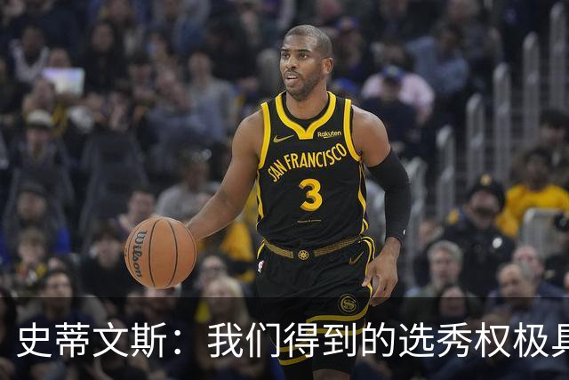 史蒂文斯：我们得到的选秀权极具想象空间 也许能让我们干票大的