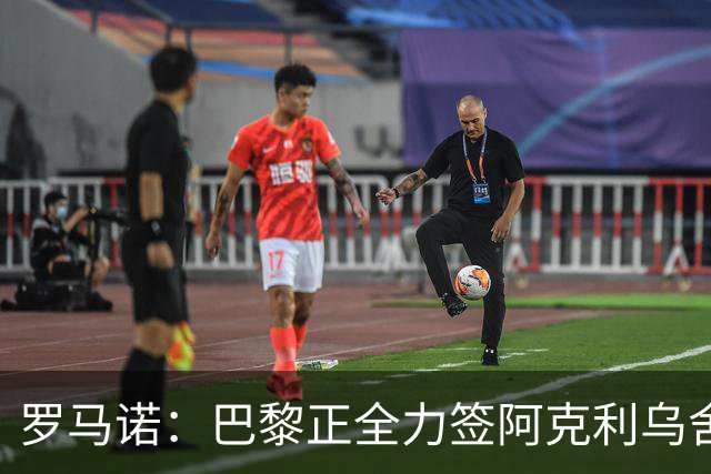 罗马诺：巴黎正全力签阿克利乌舍，与球员合同条款谈判进展顺利