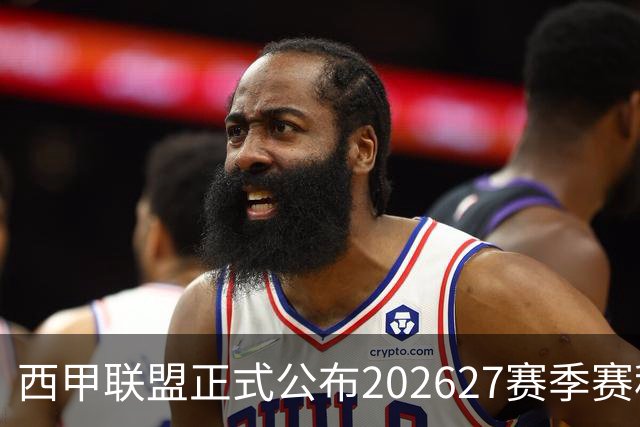 西甲联盟正式公布2026/27赛季赛程，新赛季将于8月16日打响